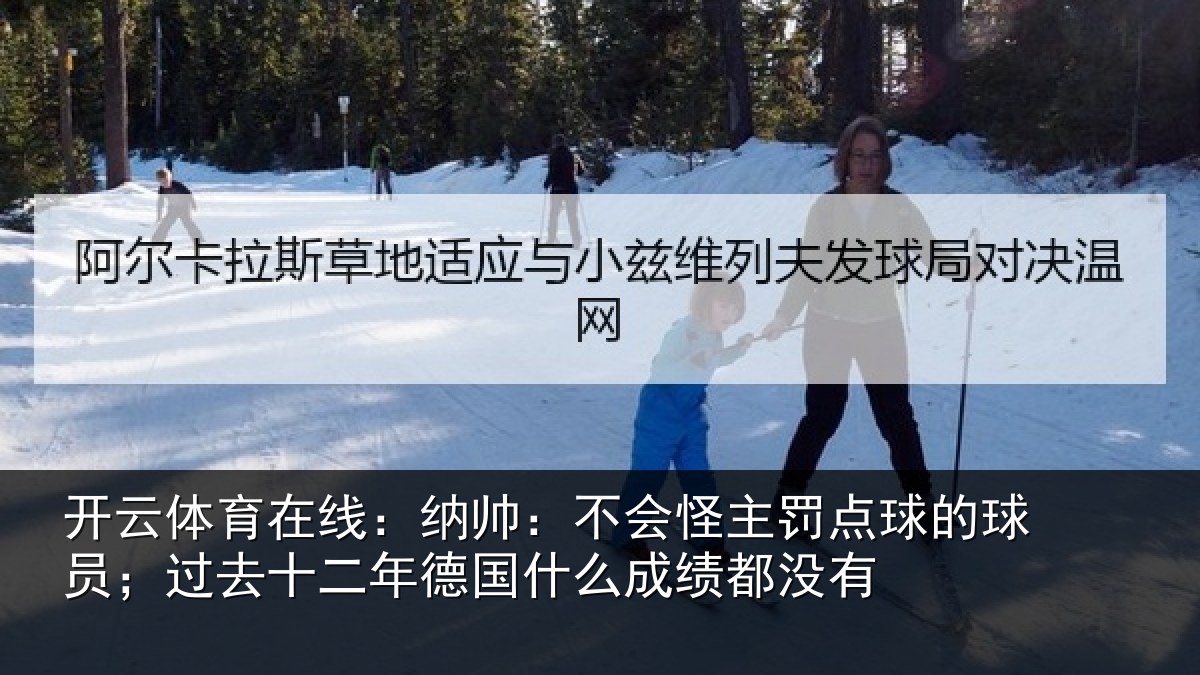 开云体育在线：纳帅：不会怪主罚点球的球员；过去十二年德国什么成绩都没有