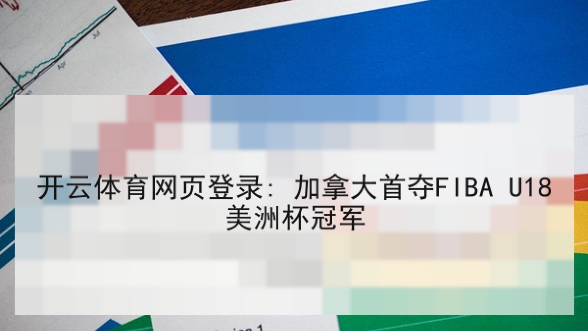 开云体育网页登录: 加拿大首夺FIBA U18美洲杯冠军