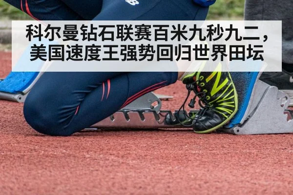 科尔曼钻石联赛百米九秒九二，美国速度王强势回归世界田坛