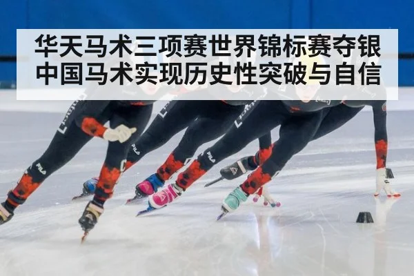 华天马术三项赛世界锦标赛夺银 中国马术实现历史性突破与自信